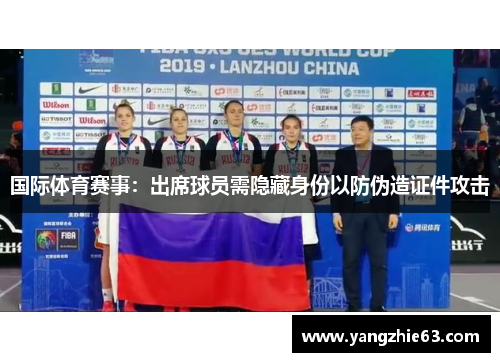 国际体育赛事：出席球员需隐藏身份以防伪造证件攻击