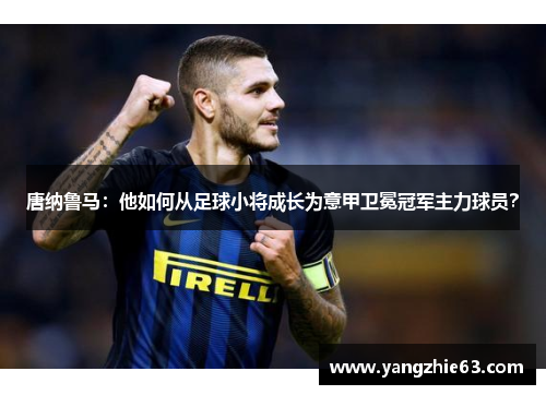 唐纳鲁马：他如何从足球小将成长为意甲卫冕冠军主力球员？